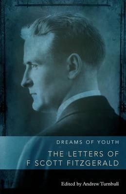 Dreams of Youth: The Letters of F. Scott Fitzgerald - Turnbull, Andrew (Editor), and Davies, Andrew (Editor)