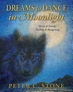 Dreams to Dance in Moonlight: Ways of Seeing, Feeling & Imagining - Stone, Peter C