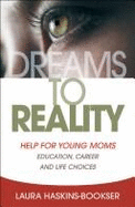 Dreams to Reality: Help for Young Moms-Education, Career, and Life Choices - Haskins-Bookser, Laura