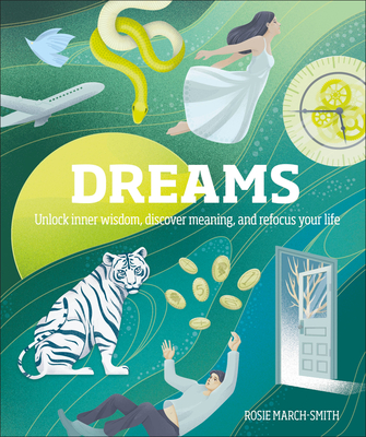 Dreams: Unlock Inner Wisdom, Discover Meaning, and Refocus Your Life - March-Smith, Rosie