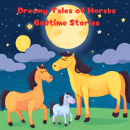 Dreamy Tales of Horses: Bedtime Stories: Stories for 2-3s, 4-6s and 7-8s. Part of the Read With Me Series