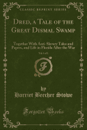 Dred, a Tale of the Great Dismal Swamp, Vol. 1 of 2: Together with Anti-Slavery Tales and Papers, and Life in Florida After the War (Classic Reprint)