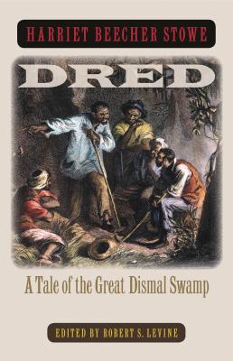 Dred: A Tale of the Great Dismal Swamp - Stowe, Harriet Beecher, Professor, and Levine, Robert S (Editor)