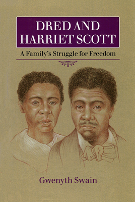 Dred and Harriet Scott: A Family's Struggle for Freedom - Swain, Gwenyth