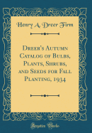 Dreer's Autumn Catalog of Bulbs, Plants, Shrubs, and Seeds for Fall Planting, 1934 (Classic Reprint)