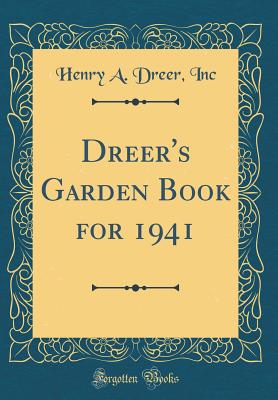 Dreer's Garden Book for 1941 (Classic Reprint) - Inc, Henry a Dreer