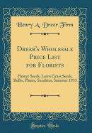 Dreer's Wholesale Price List for Florists: Flower Seeds, Lawn Grass Seeds, Bulbs, Plants, Sundries; Summer 1933 (Classic Reprint)