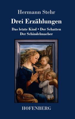 Drei Erzahlungen: Das Letzte Kind / Der Schatten / Der Schindelmacher - Stehr, Hermann