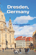 Dresden, Germany: And Highlights of the Saxony Region