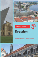 Dresden Travel Guide: Where to Go & What to Do