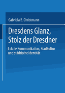 Dresdens Glanz, Stolz Der Dresdner: Lokale Kommunikation, Stadtkultur Und Stadtische Identitat