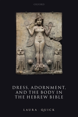 Dress, Adornment, and the Body in the Hebrew Bible - Quick, Laura