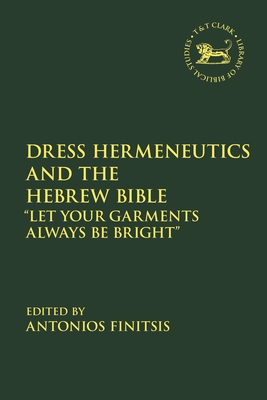 Dress Hermeneutics and the Hebrew Bible: "Let Your Garments Always Be Bright" - Finitsis, Antonios (Editor)