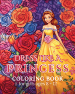 Dress like a Princess - Coloring book girls ages 8-12: Fashion coloring book for girls