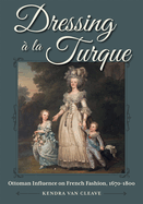 Dressing ? La Turque: Ottoman Influence on French Fashion, 1670-1800