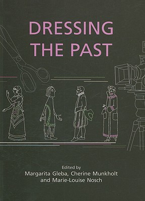Dressing the Past - Gleba, Margarita, and Munkholt, Cherine, and Nosch, Marie-Louise