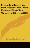 Drey Abhandlungen Von Der Geschichte Der Araber Berhaupt Derselben Munzen Und Siegeln (1770)