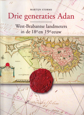 Drie Generaties Adan: West-Brabantse Landmeters in de Achttiende En Negentiende Eeuw - Storms, Martijn, and Hopstaken, Joss, and Janssens, Luc