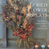 Dried Flower Displays: Glorious Everlasting Floral Creations