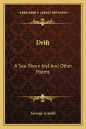 Drift: A Sea-Shore Idyl And Other Poems