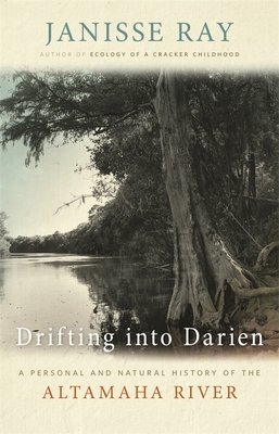 Drifting Into Darien: A Personal and Natural History of the Altamaha River - Ray, Janisse