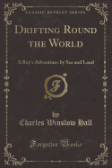 Drifting Round the World: A Boy's Adventures by Sea and Land (Classic Reprint)