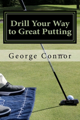 Drill Your Way to Great Putting: Use Productive Practice to Shave Strokes - Torsiello, John (Editor), and Paul, Mark (Photographer), and Landers, Tom (Foreword by)