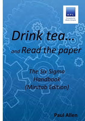 Drink tea and Read the Paper (Minitab Edition): The Six Sigma Handbook - Allen, Paul