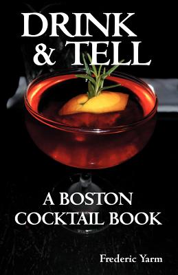 Drink & Tell: A Boston Cocktail Book - Yarm, Frederic Robert