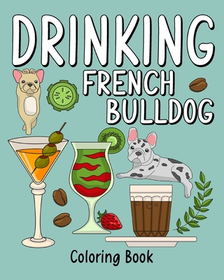 Drinking French Bulldog Coloring Book: Adult Coloring Book with Many Coffee and Drinks Recipes - Paperland