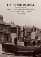 Drinking in Deal: Beer, Pubs and Temperance in an East Kent Town 1830-1914