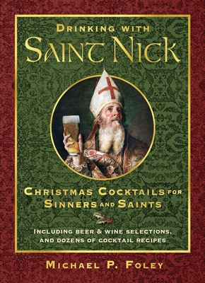 Drinking with Saint Nick: Christmas Cocktails for Sinners and Saints - Foley, Michael P