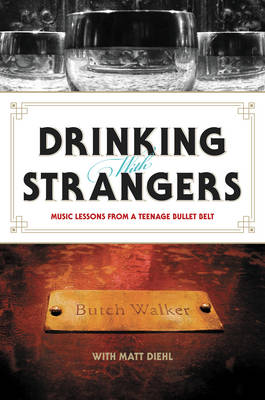 Drinking with Strangers: Music Lessons from a Teenage Bullet Belt - Walker, Butch, and Diehl, Matt