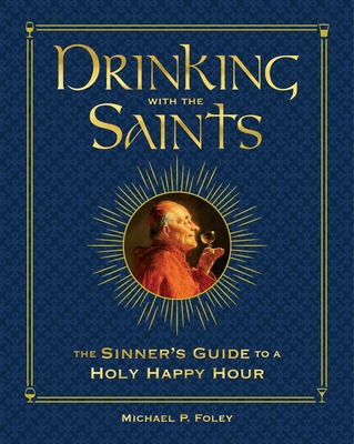 Drinking with the Saints (Deluxe): The Sinner's Guide to a Holy Happy Hour - Foley, Michael P