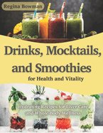 Drinks, Mocktails, and Smoothies for Health and Vitality: Hydrating Recipes for Liver Care and Whole-Body Wellness