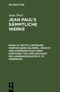 Dritte Lieferung. Vierter Band: Blumen-, Frucht- und Dornenst?cke oder Ehestand, Tod und Hochzeit des Armenadvokaten F. St. Siebenk?s: Viertes B?ndchen