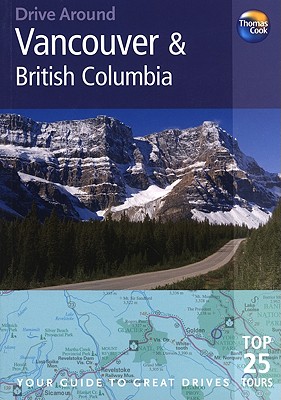 Drive Around Vancouver & British Columbia: Your Guide to Great Drives. Top 25 Tours. - Cass, Maxine, and Gebhart, Fred