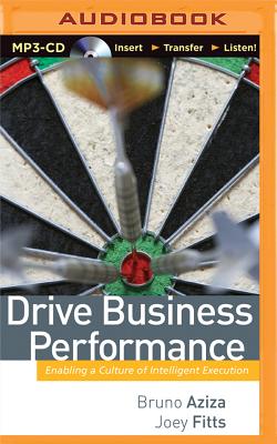 Drive Business Performance: Enabling a Culture of Intelligent Execution - Aziza, Bruno, and Fitts, Joey, and Bond, Jim (Read by)