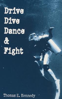 Drive, Dive Dance & Fight: Stories - Kennedy, Thomas E