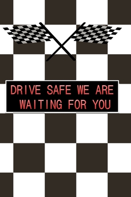 Drive Safe We Are Waiting for You: a great birthday gift for your loved ones and your relatives and even for your self - Publishing, Anas Sb