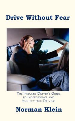 Drive Without Fear: The Insecure Driver's Guide to Independence - Klein, Norman