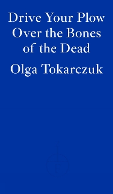 Drive Your Plow Over the Bones of the Dead - Tokarczuk, Olga, and Lloyd-Jones, Antonia (Translated by)