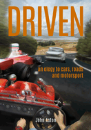 DRIVEN: An Elegy to Cars, Roads & Motorsport