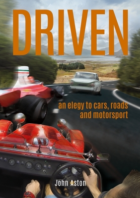 Driven: An Elegy to Cars, Roads & Motorsport - Aston, John