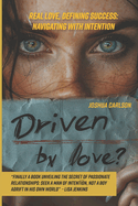 Driven by Love: Real Love, Defining Success: Navigating with Intention