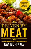 Driven By Meat: The Ultimate Smoking Meat Guide & 51 Finger Lickin' Good Recipes + BONUS 10 Must-Try BBQ Sauces