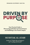 Driven By Purpose: Your Practical Guide to Discovering Individual and Team Purpose and Mobilising it into Positive Impact