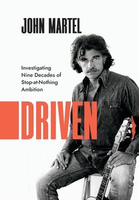 Driven: Investigating Nine Decades of Stop-at-Nothing Ambition - Martel, John