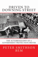 Driven To Downing Street: The Autobiography of a Government Protection Driver - Smithson, Angela (Editor), and Smithson Bem, Peter