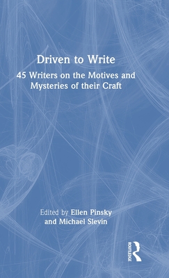 Driven to Write: 45 Writers on the Motives and Mysteries of Their Craft - Pinsky, Ellen (Editor), and Slevin, Michael (Editor)